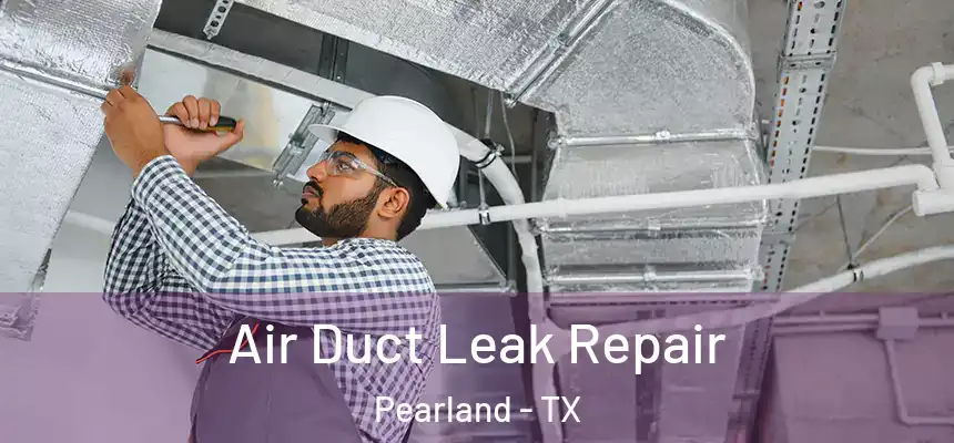  Air Duct Leak Repair Pearland - TX