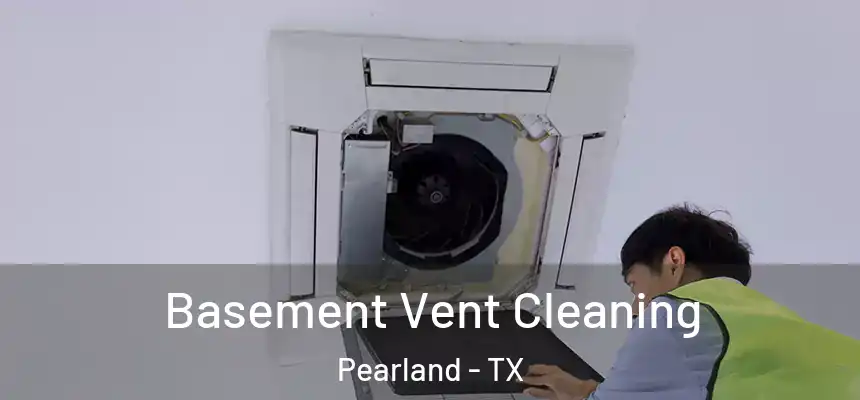 Basement Vent Cleaning Pearland - TX