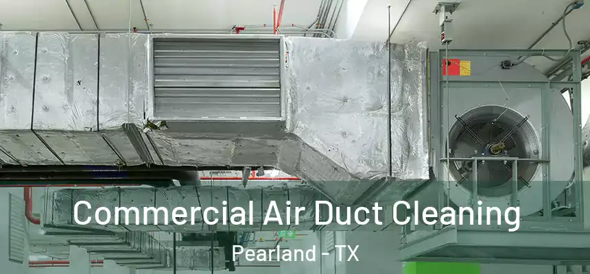  Commercial Air Duct Cleaning Pearland - TX