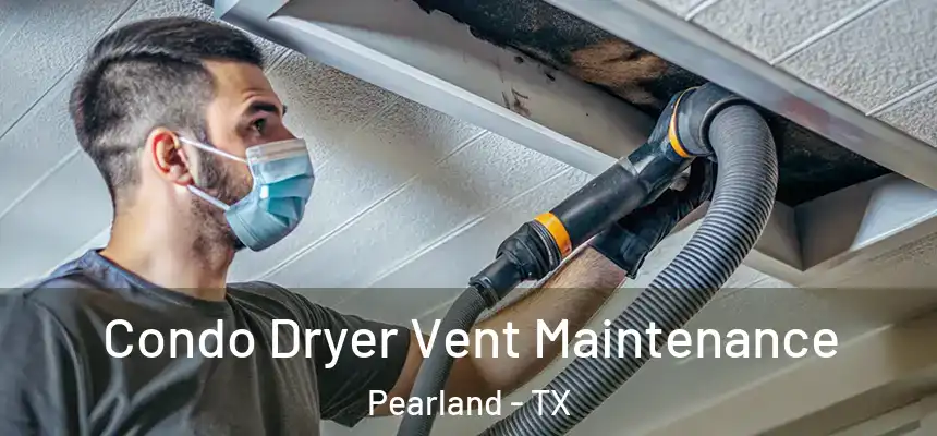 Condo Dryer Vent Maintenance Pearland - TX