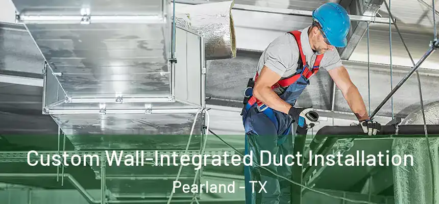Custom Wall-Integrated Duct Installation Pearland - TX