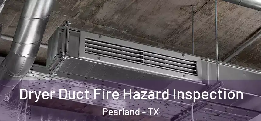  Dryer Duct Fire Hazard Inspection Pearland - TX