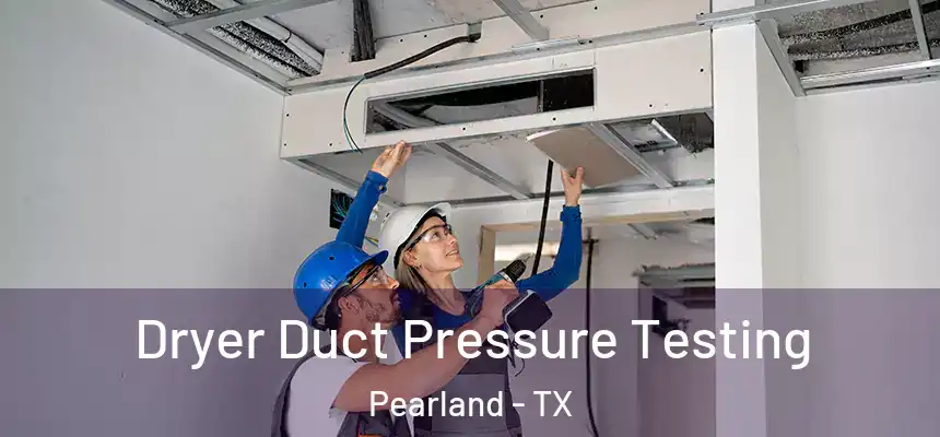  Dryer Duct Pressure Testing Pearland - TX
