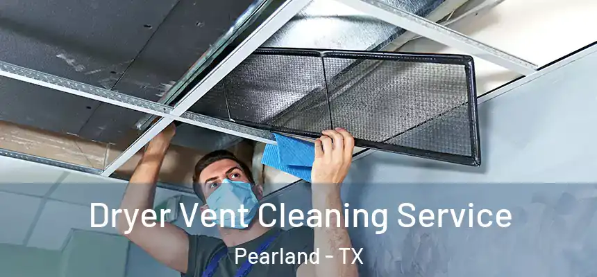Dryer Vent Cleaning Service Pearland - TX