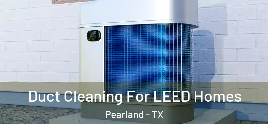 Duct Cleaning For LEED Homes Pearland - TX