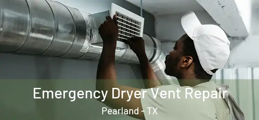 Emergency Dryer Vent Repair Pearland - TX