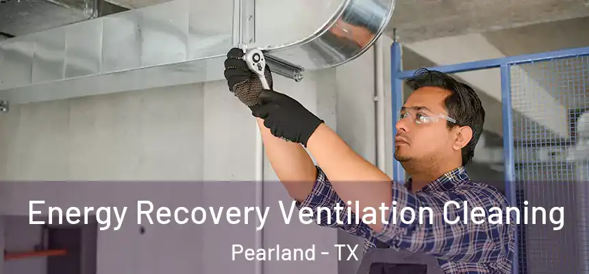  Energy Recovery Ventilation Cleaning Pearland - TX