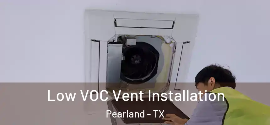  Low VOC Vent Installation Pearland - TX
