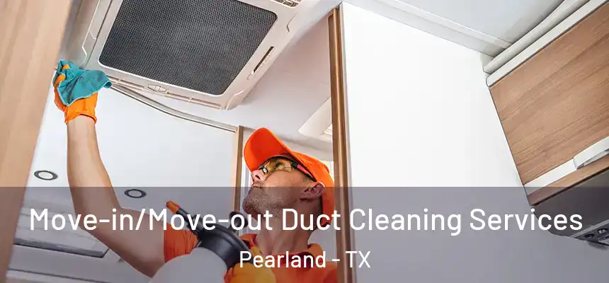  Move-in/Move-out Duct Cleaning Services Pearland - TX