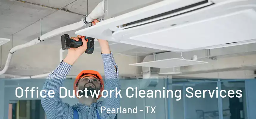 Office Ductwork Cleaning Services Pearland - TX