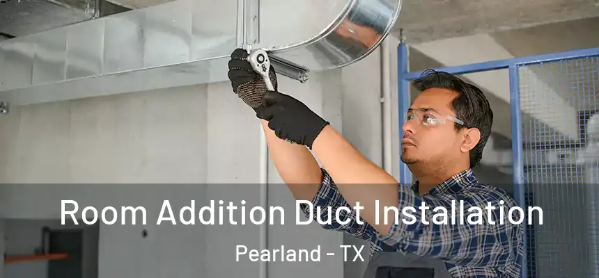  Room Addition Duct Installation Pearland - TX