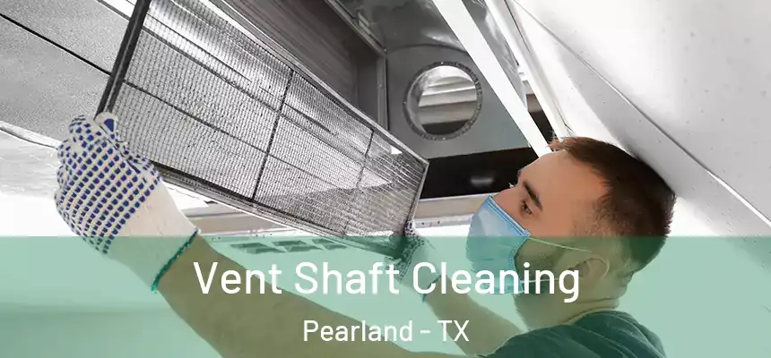  Vent Shaft Cleaning Pearland - TX