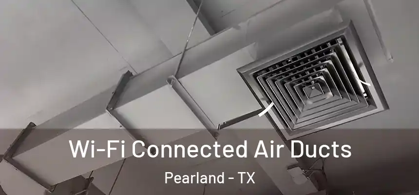  Wi-Fi Connected Air Ducts Pearland - TX
